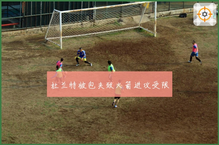 杜兰特被包夹致火箭进攻受限