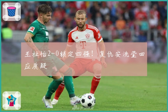 王祉怡2-0锁定四强！复仇安洗莹回应质疑