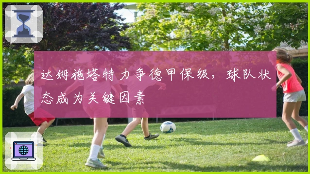 达姆施塔特力争德甲保级，球队状态成为关键因素