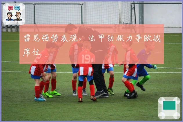 雷恩强势表现，法甲劲旅力争欧战席位