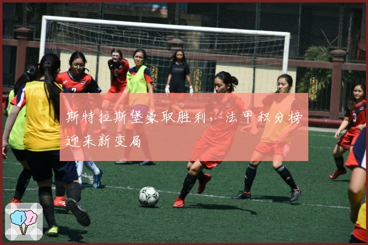 斯特拉斯堡豪取胜利,法甲积分榜迎来新变局